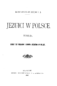 Jezuici w Polsce. T. 4, [ Cz. 1], Dzieje 153 kolegiów i domów jezuitów w Polsce.