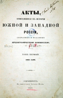 Akty, otnosjaščesja k’ istorìi Južnoj i Zapadnoj Rossìi. T. 1, 1361-1598 / sobrannye i izdannye Arheografičeskoû Kommissìeû.