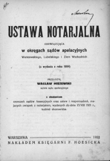 Ustawa notarjalna obowiązująca w okręgach sądów apelacyjnych Warszawskiego, Lubelskiego i Ziem Wschodnich (z wydania z roku 1914) : z dodaniem orzeczeń sądów kasacyjnych oraz ustaw i rozporządzeń, mających związek z notarjatem, wydanych do dnia 15/VIII 1921 r., tudzież skorowidza