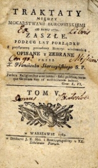 Traktaty między mocarstwami europeyskiemi od roku 1779 zaszłe. Podług lat porządku [...] opisane y zebrane.T. 5.