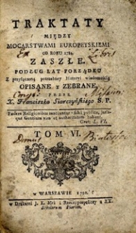 Traktaty między mocarstwami europeyskiemi od roku 1784 zaszłe. Podług lat porządku [...] opisane. T.6.