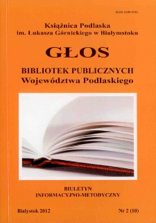 Głos Bibliotek Publicznych Wojew&oacute;dztwa Podlaskiego : biuletyn informacyjno-metodyczny 2012 nr 2 (10)