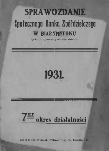 Sprawozdanie Społecznego Banku Spółdzielczego w Białymstoku. Spółdzielnia z ograniczoną odpowiedzialnością za czas od 1-go stycznia 1931 r. do 31-go grudnia 1931 r.