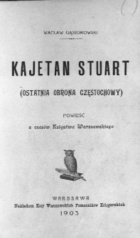 Kajetan Stuart : ostatnia obrona Częstochowy : powieść z czasów Księstwa Warszawskiego
