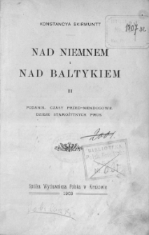 Nad Niemnem i nad Bałtykiem. Cz. 2, Podania ; Czasy przed-Mendogowe ; Dzieje starożytnych Prus