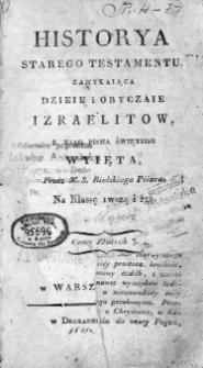 Historya Starego Testamentu zamykająca dzieje i obyczaje Izraelitów z xiąg Pisma Świętego wyięta przez X. S. Bielskiego Piiara : na klassę 1 wszą i 2 gą