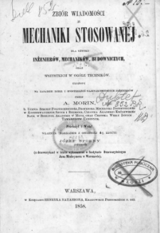 Zbi&oacute;r wiadomości z mechaniki stosowanej dla użytku inżenier&oacute;w, mechanik&oacute;w, budowniczych oraz wszystkich w og&oacute;le technik&oacute;w