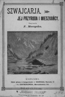 Szwajcaria jej przyroda i mieszkańcy : szkic geograficzno-etnograficzny