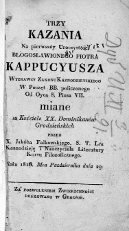 Trzy kazania na pierwszéy Uroczystości Błogosławionego Piotra Kappucyusza wyznawcy Zakonu Kaznodzieyskiego w Poczet BB. policzonego od Oyca S. Piusa VII. miane w Kościele XX. Dominikanów Grodzieńskich