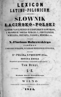 Słownik łacińsko-polski na wz&oacute;r najcelniejszych europejskich słownik&oacute;w, a mianowicie nowego wydania E. Forcelliniego, Schellera, Freundta, Passowa, Hederika etc. = Lexicon latino-polonicum. T. 2, L-Z
