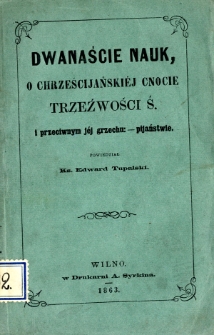 Dwanaście nauk o chrześcijańskiej cnocie trzeźwości ś. i przeciwnym jej grzechu pijaństwie