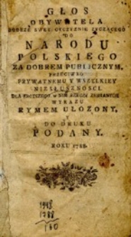 Głos obywatela [...] do narodu polskiego za dobrem publicznym, przeciwko prywatnemu y wszelkiey niesłuszności [...] rymem ułożony