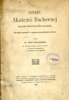 Dzieje Akademii Duchownej Rzymsko-Katolickiej Warszawskiej : ze źródeł urzędowych i ze wspomnień jej wychowańców zebrane