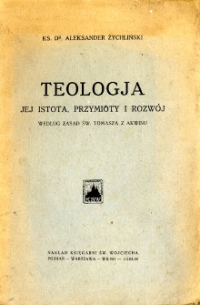 Teologja : jej istota, przymioty i rozw&oacute;j według zasad św. Tomasza z Akwinu