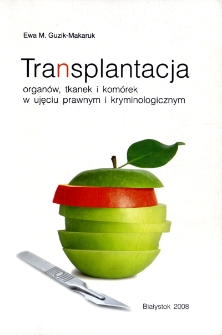 Transplantacja organów, tkanek i komórek w ujęciu prawnym i kryminologicznym : studium prawnoporównawcze