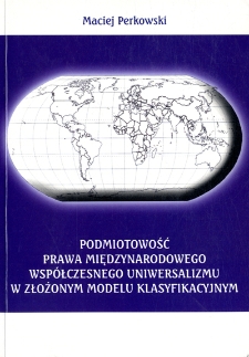 Podmiotowość prawa międzynarodowego wsp&oacute;łczesnego uniwersalizmu w złożonym modelu klasyfikacyjnym