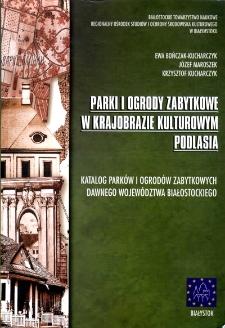Katalog park&oacute;w i ogrod&oacute;w zabytkowych dawnego wojew&oacute;dztwa białostockiego stan z 1988 r. : część og&oacute;lna