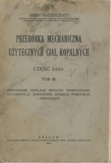 Przeróbka mechaniczna użytecznych ciał kopalnych. Cz.1, T.3, Odwadnianie, odpylanie, mieszanie, brykietowanie, aglomeracja, koksowanie, operacje pomocnicze i obsługujące