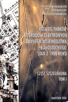 Katalog park&oacute;w i ogrod&oacute;w zabytkowych dawnego wojew&oacute;dztwa białostockiego stan z 1988 roku : część szczeg&oacute;łowa. T. 1