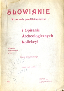 Słowianie w czasach przedhistorycznych podług znalezionych w ziemi pamiątek ich bytu i z okresu panowania nad niemi Scytów, Sarmatów, Gotów i Litwinów, a rownież opisanie archeologicznych zbiorów [...]