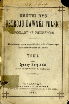Kr&oacute;tki rys ustroju dawnej Polski i poglądy na przeszłość. T. 1