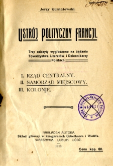 Ustrój polityczny Francji : trzy odczyty wygłoszone na żądanie Towarzystwa Literatów i Dziennikarzy Polskich