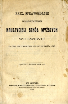 XXIX. Sprawozdanie Towarzystwa Nauczycieli Szkół Wyższych we Lwowie za czas od 1.kwietnia 1912 do 31. marca 1913