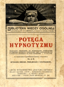 Potęga hypnotyzmu : praktyczny przewodnik do wykonywania doświadczeń w dziedzinie suggestyi i hypnotyzmu oraz zastosowanie ich w praktyce lekarskiej i w życiu codziennem
