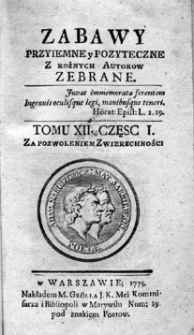 Zabawy przyiemne y pożyteczne, z różnych autorów zebrane. T. XII. Cz.I
