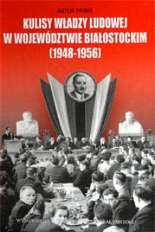 Kulisy władzy ludowej w województwie białostockim (1948-1956) : organizacja, główne kierunki działania KW PZPR