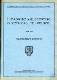 Skorowidz miejscowości Rzeczypospolitej Polskiej : opracowany na podstawie wyników pierwszego powszechnego spisu ludności z dn. 30 września 1921 r. i innych źródeł urzędowych. T. 13, Województwo lwowskie
