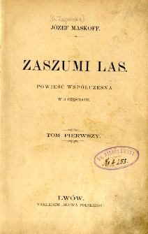 Zaszumi las : powieść współczesna w 3 częściach. T. 1