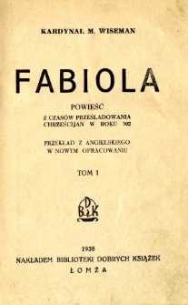 Fabiola : powieść z czasów prześladowania chrześcijan w roku 302. T. 1