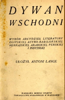Dywan wschodni : wybór arcydzieł literatury egipskiej, asyro-babilońskiej, hebrajskiej, arabskiej, perskiej i indyjskiej