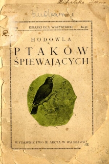Hodowla ptaków śpiewających według Bade'go, Kleebergera i Arnolda : oswojenie, klatka, karmienie, pielęgnowanie, rozmnażanie