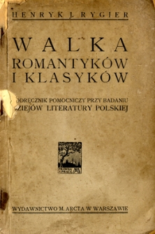 Walka romantyków z klasykami : podręcznik pomocniczy przy badaniu dziejów literatury polskiej