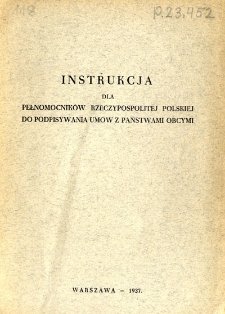 Instrukcja dla pełnomocnik&oacute;w Rzeczypospolitej Polskiej do podpisywania um&oacute;w z państwami obcymi
