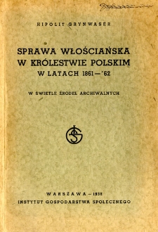 Sprawa włościańska w Królestwie Polskim w latach 1861-62 w świetle źródeł archiwalnych