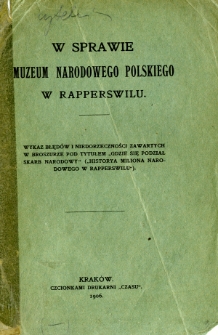 W sprawie Muzeum Narodowego Polskiego w Rapperswilu : wykaz błędów i niedorzeczności zawartych w broszurze pod tyt. "Gdzie się podział skarb narodowy" ("Historya miliona narodowego w Rapperswilu)