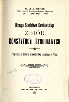 Biskupa Stanisława Karnkowskiego zbi&oacute;r konstytucyi synodalnych : przyczynek do historyi ustawodawstwa kościelnego w Polsce
