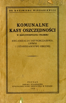 Komunalne kasy oszczędności w Rzeczypospolitej Polskiej : (organizacja dotychczasowa, ustrój i ustawodawstwo obecne)