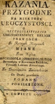 Kazania przygodne na niektóre uroczystości.O Szczegulnieyszych Chrzescianskiey Religii prawdach. Po Rożnych Mieyscach miane [...].