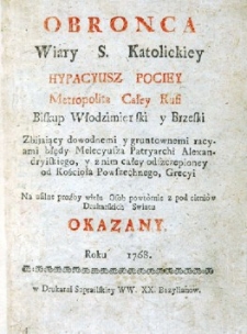 Obrońca wiary s. Katolickiey Hypacyusz Pociey Metropolita całey Rusi, biskup Włodzimierski y Brzeski, zbijający dowodnemi y gruntownemi racyami błędy Melecyusza Patryarchi Alexandryiskiego, y z nim całey odszczepioney od kościoła powszechnego, Grecyi