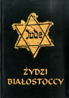 Żydzi białostoccy : getto, KL Stutthof, KL Auschwitz