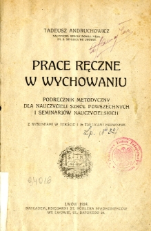 Prace ręczne w wychowaniu : podręcznik metodyczny dla nauczycieli szkół powszechnych i seminarjów nauczycielskich : z rysunkami w tekście i 15 tablicami barwnemi
