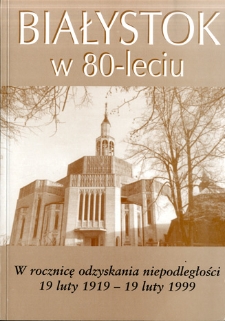Białystok w 80-leciu : w rocznicę odzyskania niepodległości, 19 II 1919 - 19 II 1999