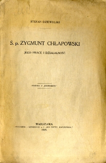 Ś. p. Zygmunt Chłapowski : jego prace i działalność