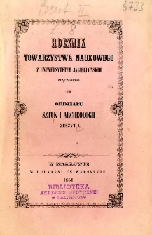 Rocznik Towarzystwa Naukowego z Uniwersytetem Jagiellońskim Złączonego : Oddziału Sztuk i Archeologii 1851 Zeszyt I