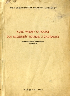 Kurs wiedzy o Polsce dla młodzieży polskiej z zagranicy : streszczenie wykład&oacute;w z 1933/34 r.