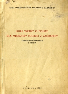Kurs wiedzy o Polsce dla młodzieży polskiej z zagranicy : streszczenie wykładów z 1933/34 r.